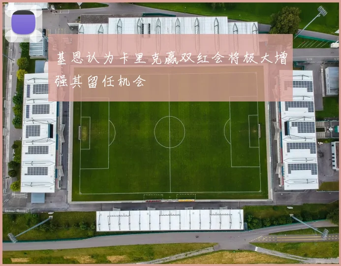 基恩认为卡里克赢双红会将极大增强其留任机会