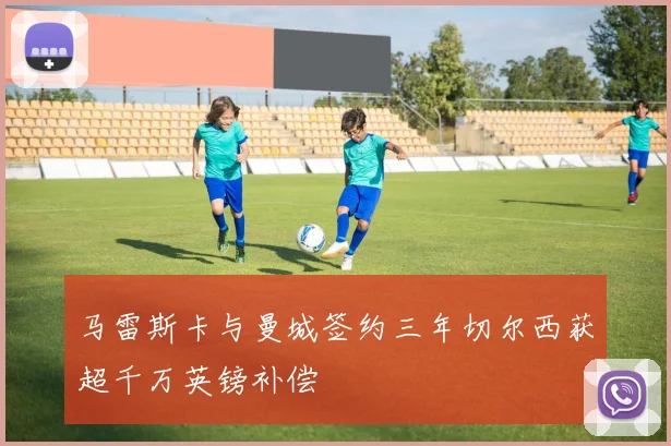 马雷斯卡与曼城签约三年切尔西获超千万英镑补偿